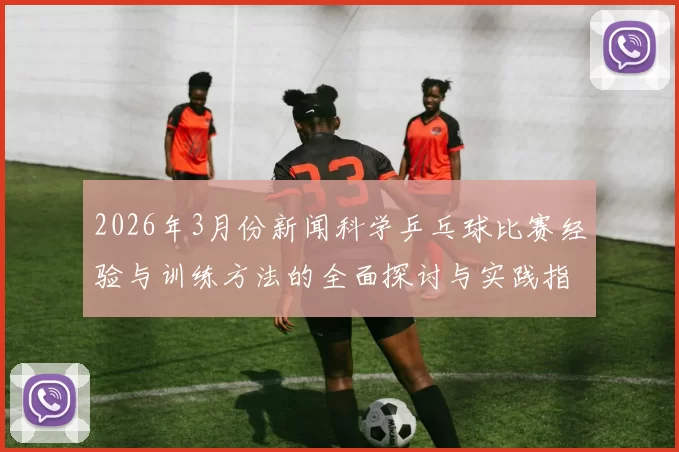2026年3月份新闻科学乒乓球比赛经验与训练方法的全面探讨与实践指导